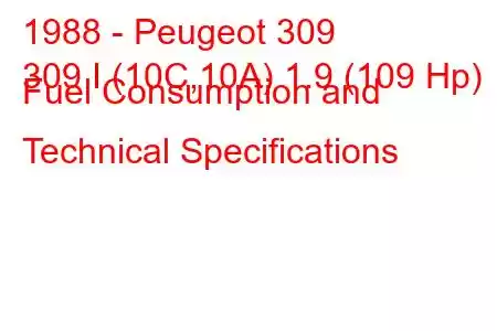 1988 - Peugeot 309
309 I (10C,10A) 1.9 (109 Hp) Fuel Consumption and Technical Specifications