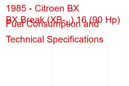 1985 - Citroen BX
BX Break (XB-_) 16 (90 Hp) Fuel Consumption and Technical Specifications