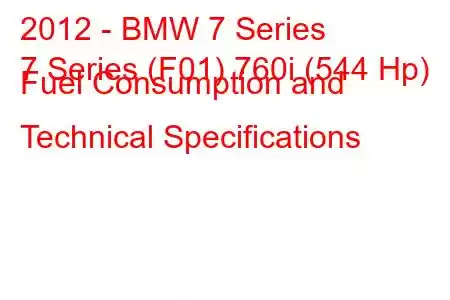 2012 - BMW 7 Series
7 Series (F01) 760i (544 Hp) Fuel Consumption and Technical Specifications