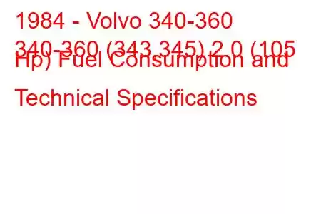 1984 - Volvo 340-360
340-360 (343,345) 2.0 (105 Hp) Fuel Consumption and Technical Specifications