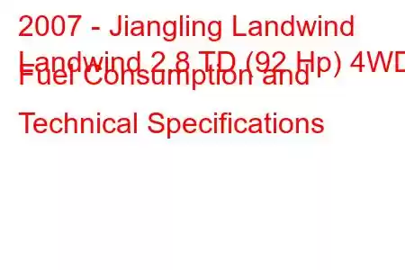 2007 - Jiangling Landwind
Landwind 2.8 TD (92 Hp) 4WD Fuel Consumption and Technical Specifications