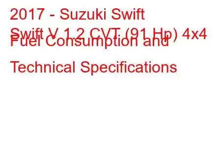 2017 - Suzuki Swift
Swift V 1.2 CVT (91 Hp) 4x4 Fuel Consumption and Technical Specifications