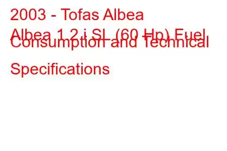 2003 - Tofas Albea
Albea 1.2 i SL (60 Hp) Fuel Consumption and Technical Specifications