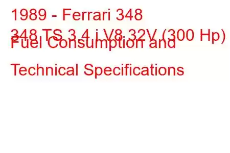 1989 - Ferrari 348
348 TS 3.4 i V8 32V (300 Hp) Fuel Consumption and Technical Specifications