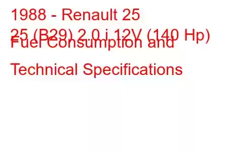 1988 - Renault 25
25 (B29) 2.0 i 12V (140 Hp) Fuel Consumption and Technical Specifications