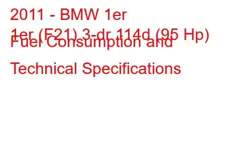 2011 - BMW 1er
1er (F21) 3-dr 114d (95 Hp) Fuel Consumption and Technical Specifications