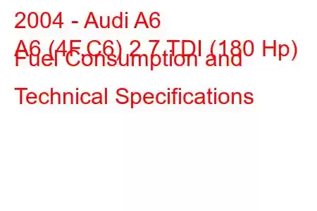 2004 - Audi A6
A6 (4F,C6) 2.7 TDI (180 Hp) Fuel Consumption and Technical Specifications