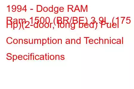 1994 - Dodge RAM
Ram 1500 (BR/BE) 3.9L (175 Hp)(2-door, long bed) Fuel Consumption and Technical Specifications