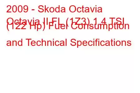 2009 - Skoda Octavia
Octavia II FL (1Z3) 1.4 TSI (122 Hp) Fuel Consumption and Technical Specifications