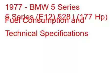 1977 - BMW 5 Series
5 Series (E12) 528 i (177 Hp) Fuel Consumption and Technical Specifications