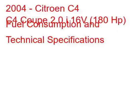 2004 - Citroen C4
C4 Coupe 2.0 i 16V (180 Hp) Fuel Consumption and Technical Specifications