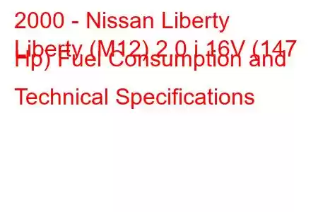 2000 - Nissan Liberty
Liberty (M12) 2.0 i 16V (147 Hp) Fuel Consumption and Technical Specifications