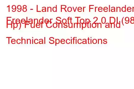 1998 - Land Rover Freelander
Freelander Soft Top 2.0 DI (98 Hp) Fuel Consumption and Technical Specifications