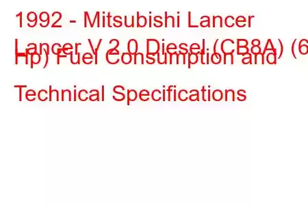 1992 - Mitsubishi Lancer
Lancer V 2.0 Diesel (CB8A) (68 Hp) Fuel Consumption and Technical Specifications