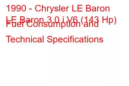 1990 - Chrysler LE Baron
LE Baron 3.0 i V6 (143 Hp) Fuel Consumption and Technical Specifications