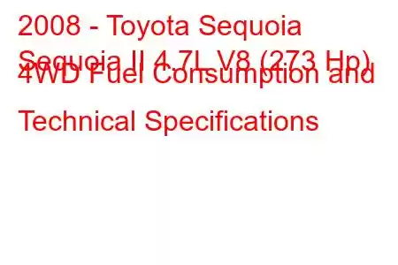 2008 - Toyota Sequoia
Sequoia II 4.7L V8 (273 Hp) 4WD Fuel Consumption and Technical Specifications