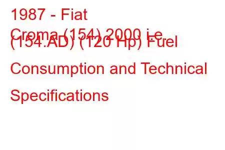 1987 - Fiat
Croma (154) 2000 i.e. (154.AD) (120 Hp) Fuel Consumption and Technical Specifications