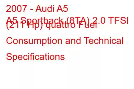 2007 - Audi A5
A5 Sportback (8TA) 2.0 TFSI (211 Hp) quattro Fuel Consumption and Technical Specifications