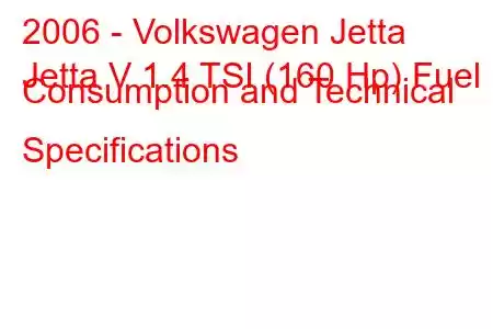 2006 - Volkswagen Jetta
Jetta V 1.4 TSI (160 Hp) Fuel Consumption and Technical Specifications