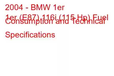 2004 - BMW 1er
1er (E87) 116i (115 Hp) Fuel Consumption and Technical Specifications