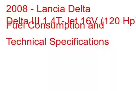 2008 - Lancia Delta
Delta III 1.4T-Jet 16V (120 Hp) Fuel Consumption and Technical Specifications