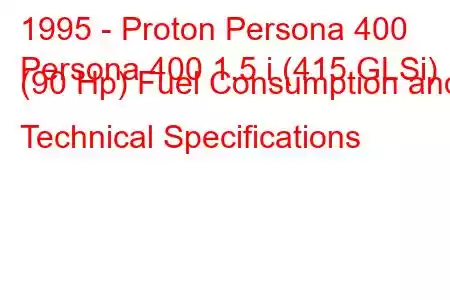 1995 - Proton Persona 400
Persona 400 1.5 i (415 GLSi) (90 Hp) Fuel Consumption and Technical Specifications