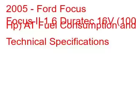 2005 - Ford Focus
Focus II 1.6 Duratec 16V (100 Hp) AT Fuel Consumption and Technical Specifications