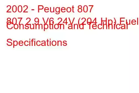 2002 - Peugeot 807
807 2.9 V6 24V (204 Hp) Fuel Consumption and Technical Specifications