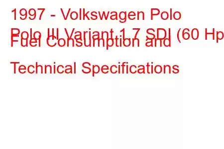 1997 - Volkswagen Polo
Polo III Variant 1.7 SDI (60 Hp) Fuel Consumption and Technical Specifications