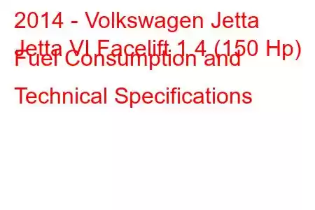 2014 - Volkswagen Jetta
Jetta VI Facelift 1.4 (150 Hp) Fuel Consumption and Technical Specifications