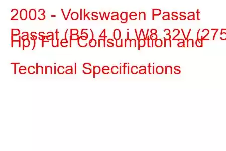 2003 - Volkswagen Passat
Passat (B5) 4.0 i W8 32V (275 Hp) Fuel Consumption and Technical Specifications