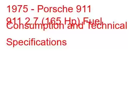 1975 - Porsche 911
911 2.7 (165 Hp) Fuel Consumption and Technical Specifications