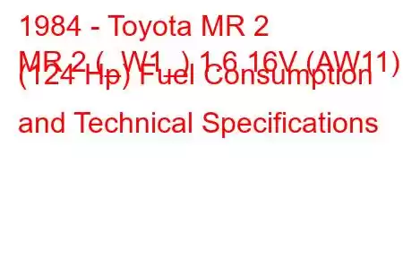 1984 - Toyota MR 2
MR 2 (_W1_) 1.6 16V (AW11) (124 Hp) Fuel Consumption and Technical Specifications