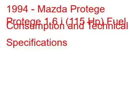 1994 - Mazda Protege
Protege 1.6 i (115 Hp) Fuel Consumption and Technical Specifications