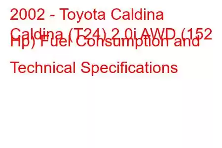 2002 - Toyota Caldina
Caldina (T24) 2.0i AWD (152 Hp) Fuel Consumption and Technical Specifications