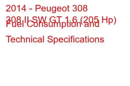 2014 - Peugeot 308
308 II SW GT 1.6 (205 Hp) Fuel Consumption and Technical Specifications