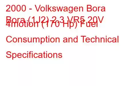 2000 - Volkswagen Bora
Bora (1J2) 2.3 VR5 20V 4motion (170 Hp) Fuel Consumption and Technical Specifications