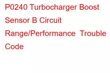 P0240 Turbocharger Boost Sensor B Circuit Range/Performance Trouble Code