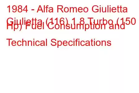 1984 - Alfa Romeo Giulietta
Giulietta (116) 1.8 Turbo (150 Hp) Fuel Consumption and Technical Specifications