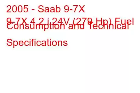 2005 - Saab 9-7X
9-7X 4.2 i 24V (279 Hp) Fuel Consumption and Technical Specifications