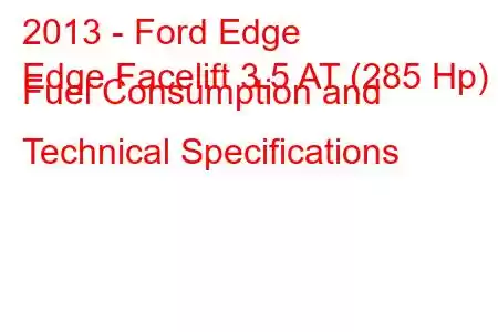 2013 - Ford Edge
Edge Facelift 3.5 AT (285 Hp) Fuel Consumption and Technical Specifications