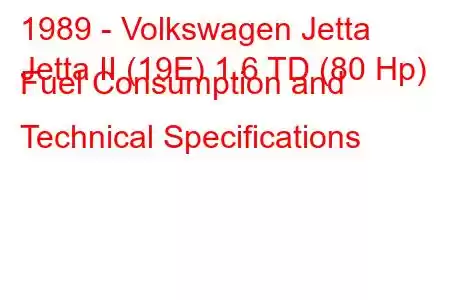 1989 - Volkswagen Jetta
Jetta II (19E) 1.6 TD (80 Hp) Fuel Consumption and Technical Specifications