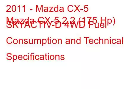 2011 - Mazda CX-5
Mazda CX-5 2.2 (175 Hp) SKYACTIV-D 4WD Fuel Consumption and Technical Specifications