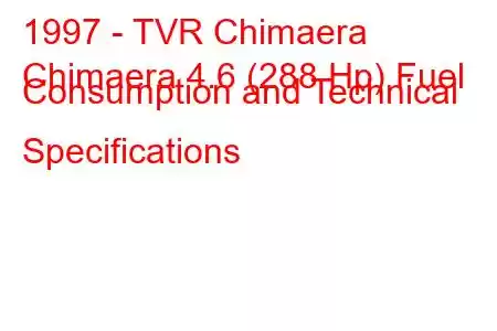 1997 - TVR Chimaera
Chimaera 4.6 (288 Hp) Fuel Consumption and Technical Specifications