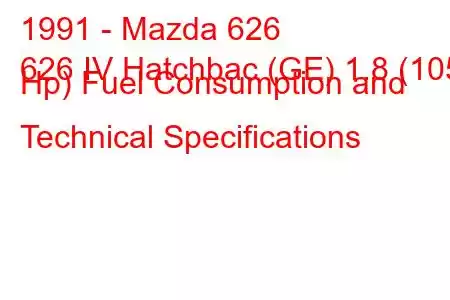 1991 - Mazda 626
626 IV Hatchbac (GE) 1.8 (105 Hp) Fuel Consumption and Technical Specifications