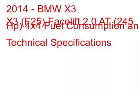 2014 - BMW X3
X3 (F25) Facelift 2.0 AT (245 Hp) 4x4 Fuel Consumption and Technical Specifications