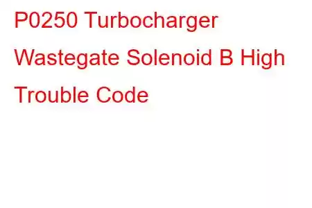 P0250 Turbocharger Wastegate Solenoid B High Trouble Code