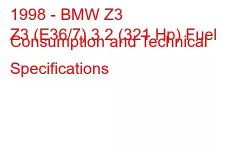 1998 - BMW Z3
Z3 (E36/7) 3.2 (321 Hp) Fuel Consumption and Technical Specifications