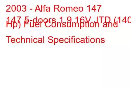 2003 - Alfa Romeo 147
147 5-doors 1.9 16V JTD (140 Hp) Fuel Consumption and Technical Specifications