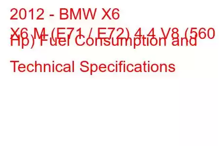 2012 - BMW X6
X6 M (E71 / E72) 4.4 V8 (560 Hp) Fuel Consumption and Technical Specifications